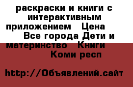 3D-раскраски и книги с интерактивным приложением › Цена ­ 150 - Все города Дети и материнство » Книги, CD, DVD   . Коми респ.